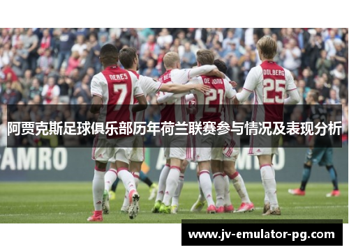 阿贾克斯足球俱乐部历年荷兰联赛参与情况及表现分析 阿贾克斯足球俱乐部历年荷兰联赛参与情况及表现分析