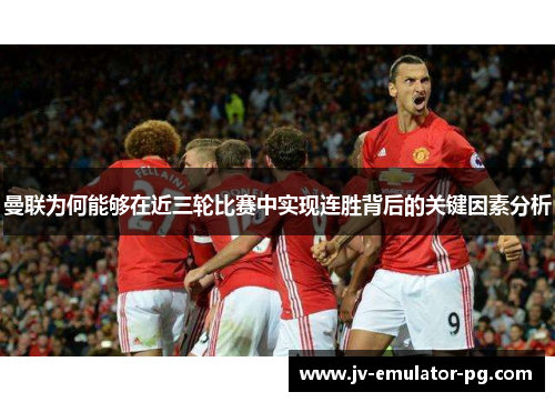 曼联为何能够在近三轮比赛中实现连胜背后的关键因素分析