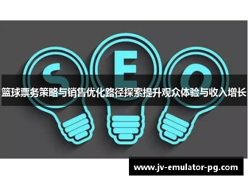 篮球票务策略与销售优化路径探索提升观众体验与收入增长